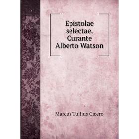 

Книга Epistolae selectae. Curante Alberto Watson