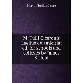 

Книга M. Tulli Ciceronis Laelius de amicitia; ed. for schools and colleges by James S. Reid