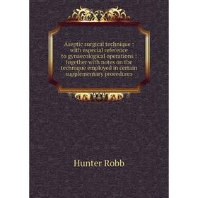 

Книга Aseptic surgical technique: with especial reference to gynaecological operations: together with notes on the technique employed in certain suppl
