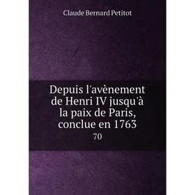 

Книга Depuis l'avènement de Henri IV jusqu'à la paix de Paris, conclue en 1763 70