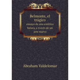 

Книга Belmonte, el trágico ensayo de una estética futura, a través de un arte nuevo