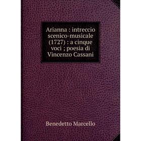 

Книга Arianna: intreccio scenico-musicale (1727): a cinque voci; poesia di Vincenzo Cassani