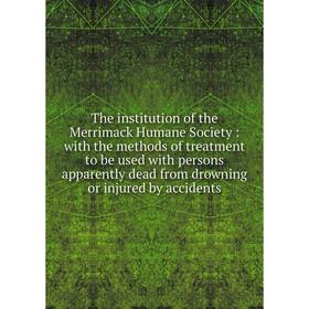 

Книга The institution of the Merrimack Humane Society: with the methods of treatment to be used with persons apparently dead from drowning or injured