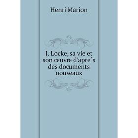 

Книга J. Locke, sa vie et son œuvre d'après des documents nouveaux