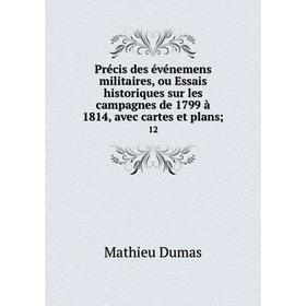 

Книга Précis des événemens militaires, ou Essais historiques sur les campagnes de 1799 à 1814, avec cartes et plans; 12