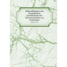 

Книга Abhandlungen der Koniglichen Gesellschaft der Wissenschaften zu Gottingen. 1872 v. 17