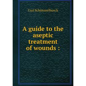 

Книга A guide to the aseptic treatment of wounds: