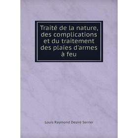 

Книга Traité de la nature, des complications et du traitement des plaies d'armes à feu