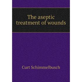 

Книга The aseptic treatment of wounds
