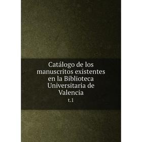 

Книга Catálogo de los manuscritos existentes en la Biblioteca Universitaria de Valencia t.1