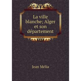 

Книга La ville blanche; Alger et son département