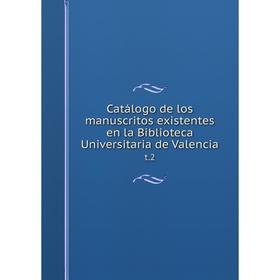 

Книга Catálogo de los manuscritos existentes en la Biblioteca Universitaria de Valencia t.2