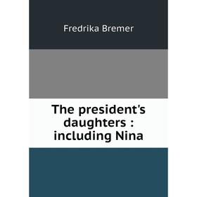 

Книга The president's daughters: including Nina