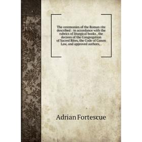 

Книга The ceremonies of the Roman rite described: in accordance with the rubrics of liturgical books, the decrees of the Congregation of Sacred Rites,