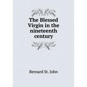 

Книга The Blessed Virgin in the nineteenth century