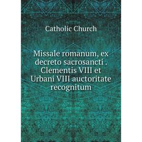 

Книга Missale romanum, ex decreto sacrosancti. Clementis VIII et Urbani VIII auctoritate recognitum