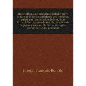 

Description succincte d'une maladie grave et rare de la partie supérieure de l'humérus, guérie par l'amputation du bras, dans l'articulation scapulo-h