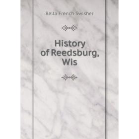 

Книга History of Reedsburg, Wis