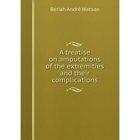 

Книга A treatise on amputations of the extremities and their complications