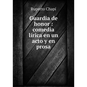 

Книга Guardia de honor: comedia lírica en un acto y en prosa