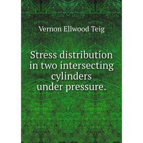 

Книга Stress distribution in two intersecting cylinders under pressure.