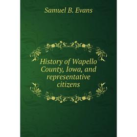 

Книга History of Wapello County, Iowa, and representative citizens