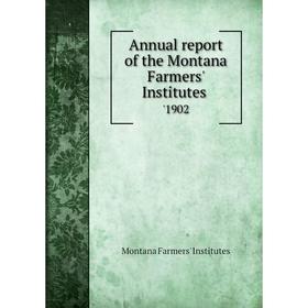 

Книга Annual report of the Montana Farmers' Institutes '1902