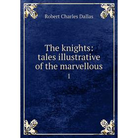 

Книга The knights: tales illustrative of the marvellous 1