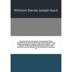 

Taschenbuch der deutschen und schweizer Flora, enthaltend die genauer bekannten Phanerogamen und Gefässcryptogamen, welche im Deutschen Reich