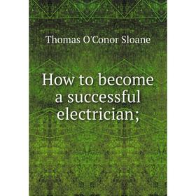 

Книга How to become a successful electrician;