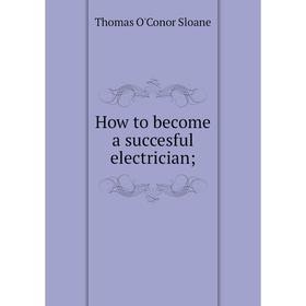 

Книга How to become a succesful electrician;