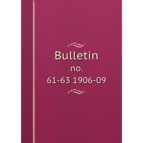 

Книга Bulletin no. 61-63 1906-09