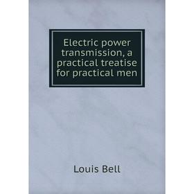 

Книга Electric power transmission, a practical treatise for practical men