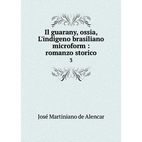 

Книга Il guarany, ossia, L'indigeno brasiliano microform: romanzo storico 3