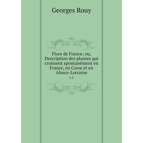 

Книга Flore de France; ou, Description des plantes qui croissent spontanément en France, en Corse et en Alsace-Lorraine t.5