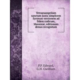 

Книга Tetraeuangelium sanctum juxta simplicem Syrorum versionem ad fidem codicum, Massorae, editionum denuo recognitum