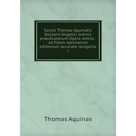 

Книга Sancti Thomae Aquinatis Doctoris Angelici ordinis praedicatorum Opera omnia: ad fidem optimarum editionum accurate recognita 1
