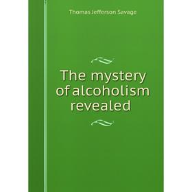 

Книга The mystery of alcoholism revealed