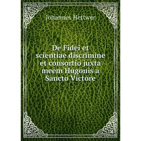 

Книга De Fidei et scientiae discrimine et consortio juxta meem Hugonis a Sancto Victore