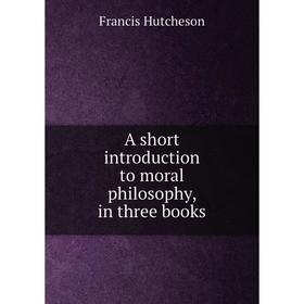 

Книга A short introduction to moral philosophy, in three books