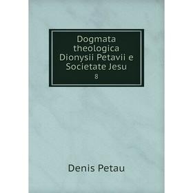 

Книга Dogmata theologica Dionysii Petavii e Societate Jesu 8