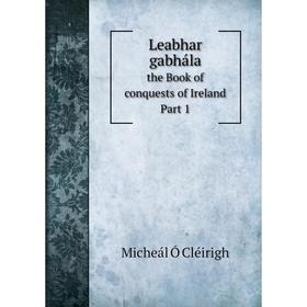 

Книга Leabhar gabhála the Book of conquests of Ireland. Part 1
