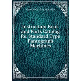

Книга Instruction Book and Parts Catalog for Standard Type Pantograph Machines