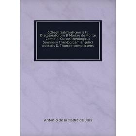 

Книга Collegii Salmanticensis Fr. Discalceatorum B. Mariae de Monte Carmeli. Cursus theologicus Summam Theologicam angelici doctoris D. Thomae complec