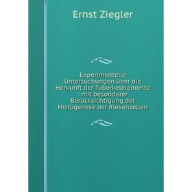 

Книга Experimentelle Untersuchungen über die Herkunft der Tuberkelelemente: mit besonderer Berücksichtigung der Histogenese der Riesenzellen