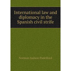 

Книга International law and diplomacy in the Spanish civil strife