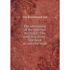 

Книга The adornment of the spiritual marriage; The sparkling stone; The book of supreme truth