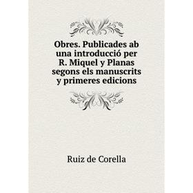 

Книга Obres. Publicades ab una introducció per R. Miquel y Planas segons els manuscrits y primeres edicions