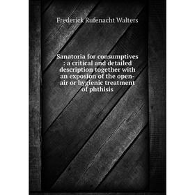 

Книга Sanatoria for consumptives: a critical and detailed description together with an exposion of the open-air or hygienic treatment of phthisis