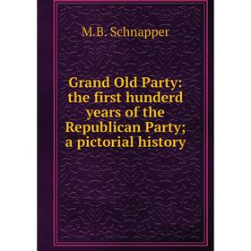 

Книга Grand Old Party: the first hunderd years of the Republican Party; a pictorial history